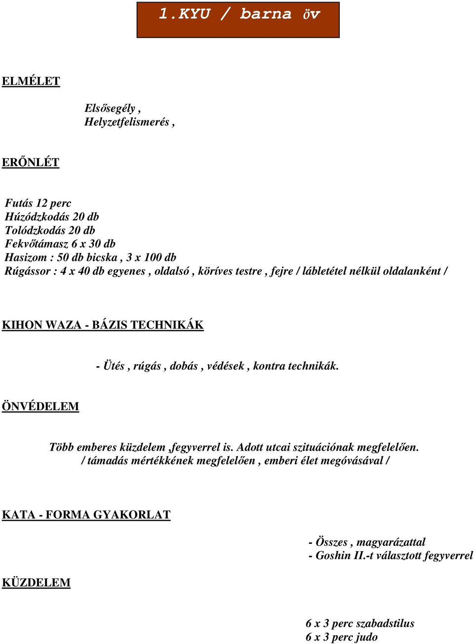 dobás, védések, kontra technikák. ÖNVÉDELEM Több emberes küzdelem,fegyverrel is. Adott utcai szituációnak megfelelen.