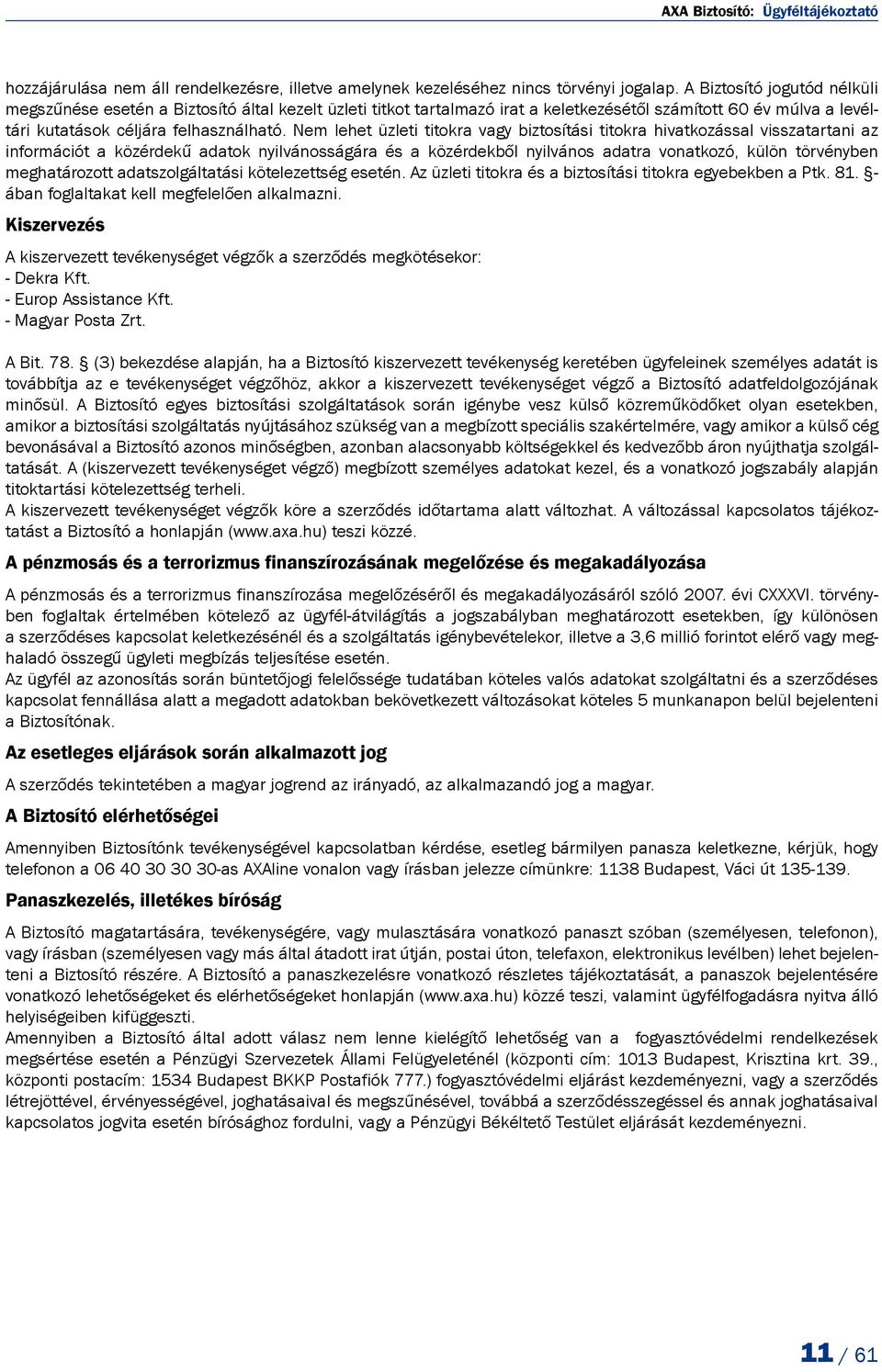 Nem lehet üzleti titokra vagy biztosítási titokra hivatkozással visszatartani az információt a közérdekű adatok nyilvánosságára és a közérdekből nyilvános adatra vonatkozó, külön törvényben