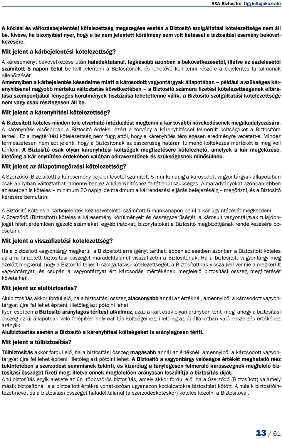 A káreseményt bekövetkezése után haladéktalanul, legkésőbb azonban a bekövetkezésétől, illetve az észlelésétől számított 5 napon belül be kell jelenteni a Biztosítónak, és lehetővé kell tenni részére