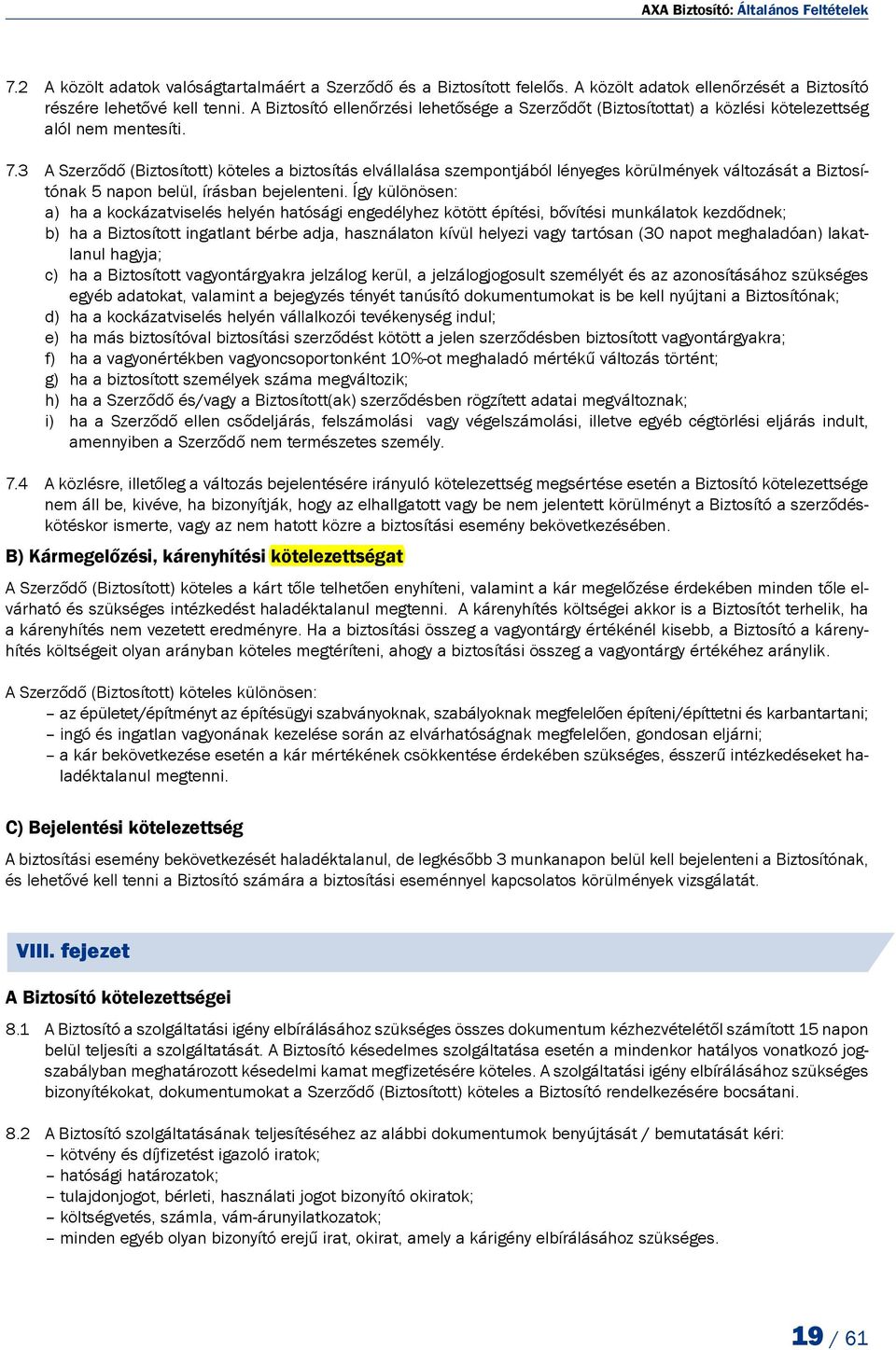 3 A Szerződő (Biztosított) köteles a biztosítás elvállalása szempontjából lényeges körülmények változását a Biztosí - tónak 5 napon belül, írásban bejelenteni.