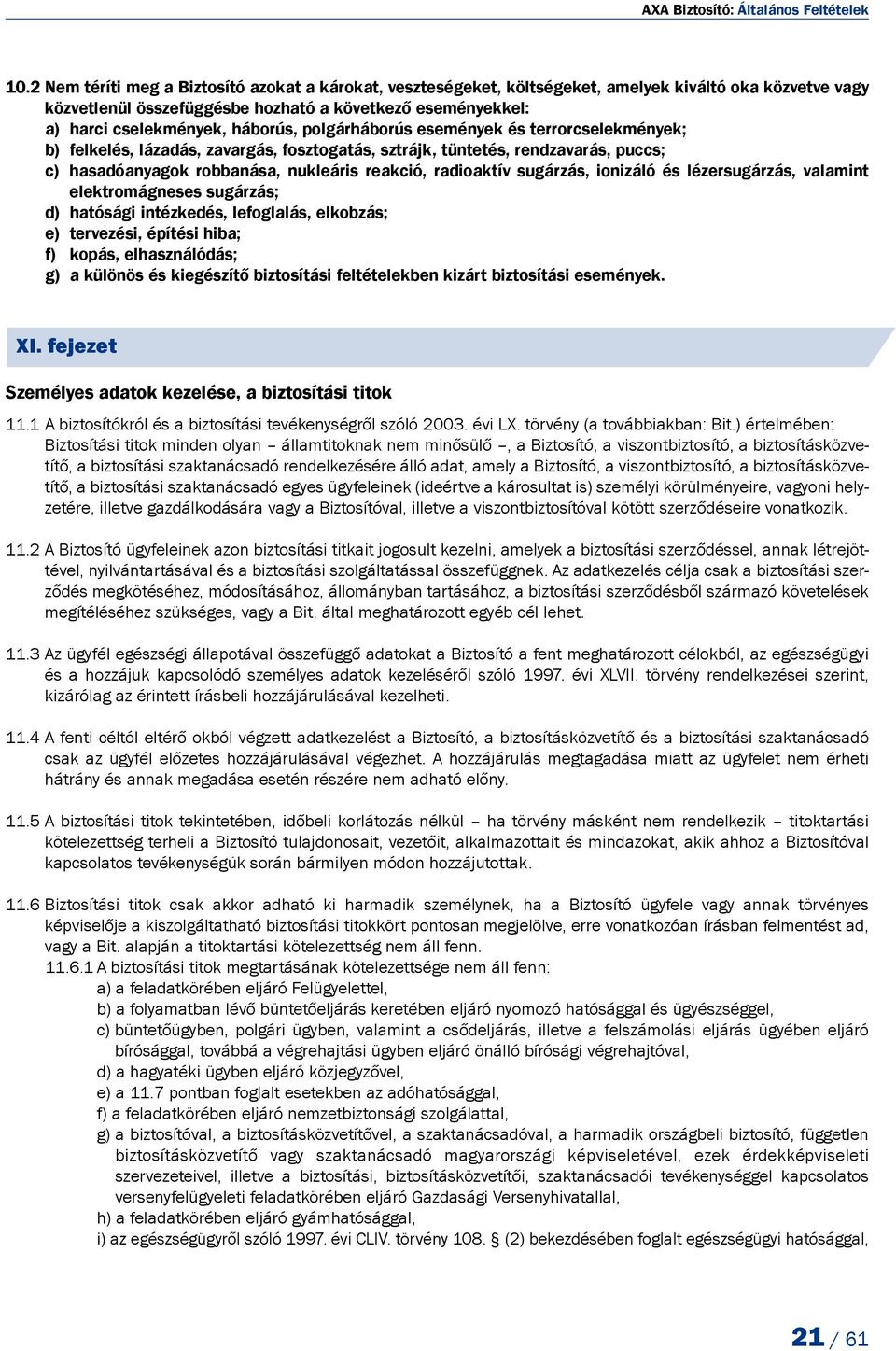 háborús, polgárháborús események és terrorcselekmények; b) felkelés, lázadás, zavargás, fosztogatás, sztrájk, tüntetés, rendzavarás, puccs; c) hasadóanyagok robbanása, nukleáris reakció, radioaktív