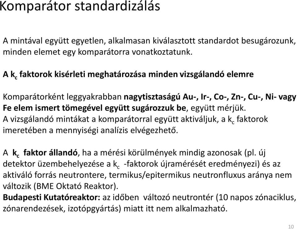 mérjük. A vizsgálandó mintákat a komparátorral együtt aktiváljuk, a k c faktorok imeretében a mennyiségi analízis elvégezhető. A k c faktor állandó, ha a mérési körülmények mindig azonosak (pl.