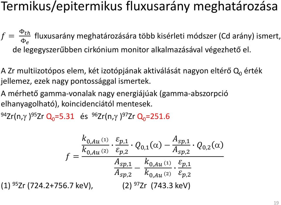 A mérhető gamma-vonalak nagy energiájúak (gamma-abszorpció elhanyagolható), koincidenciától mentesek. 94 Zr(n, ) 95 Zr Q 0 =5.31 és 96 Zr(n, ) 97 Zr Q 0 =251.