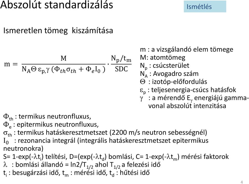 neutronfluxus, th : termikus hatáskeresztmetszet (2200 m/s neutron sebességnél) I 0 : rezonancia integrál (integrális hatáskeresztmetszet epitermikus neutronokra) S= 1-exp(- t i