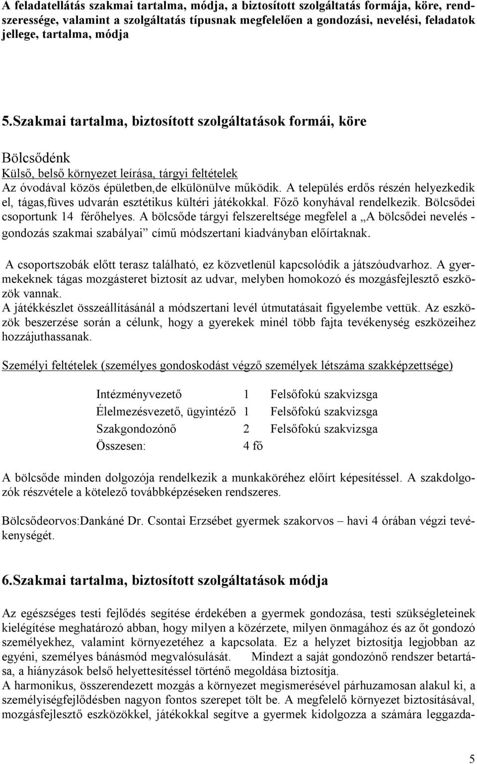 A település erdős részén helyezkedik el, tágas,füves udvarán esztétikus kültéri játékokkal. Főző konyhával rendelkezik. Bölcsődei csoportunk 14 férőhelyes.