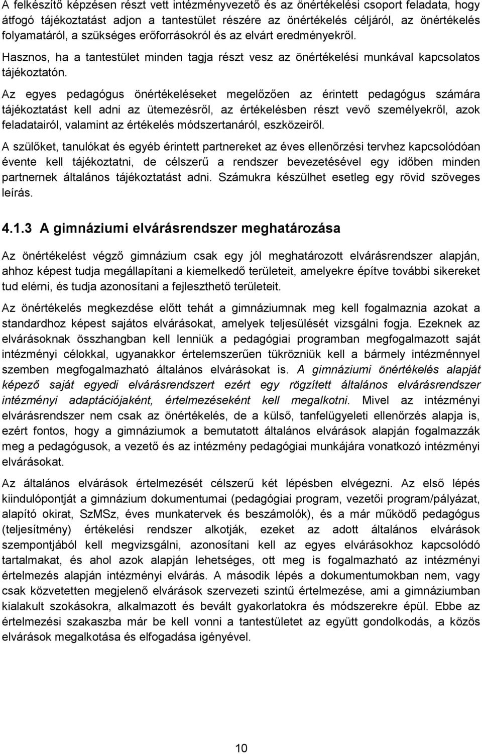 Az egyes pedagógus önértékeléseket megelőzően az érintett pedagógus számára tájékoztatást kell adni az ütemezésről, az értékelésben részt vevő személyekről, azok feladatairól, valamint az értékelés