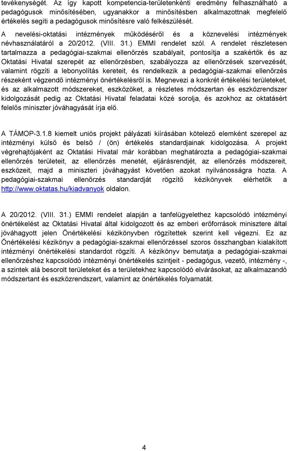 felkészülését. A nevelési-oktatási intézmények működéséről és a köznevelési intézmények névhasználatáról a 20/2012. (VIII. 31.) EMMI rendelet szól.