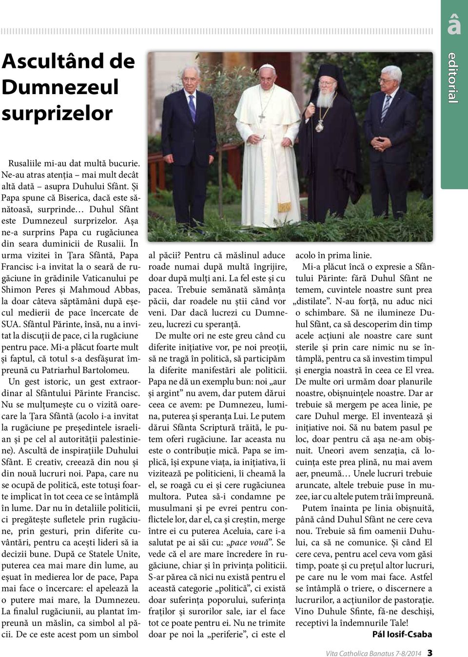 În urma vizitei în Ţara Sfântă, Papa Francisc i-a invitat la o seară de rugăciune în grădinile Vaticanului pe Shimon Peres şi Mahmoud Abbas, la doar câteva săptămâni după eşecul medierii de pace