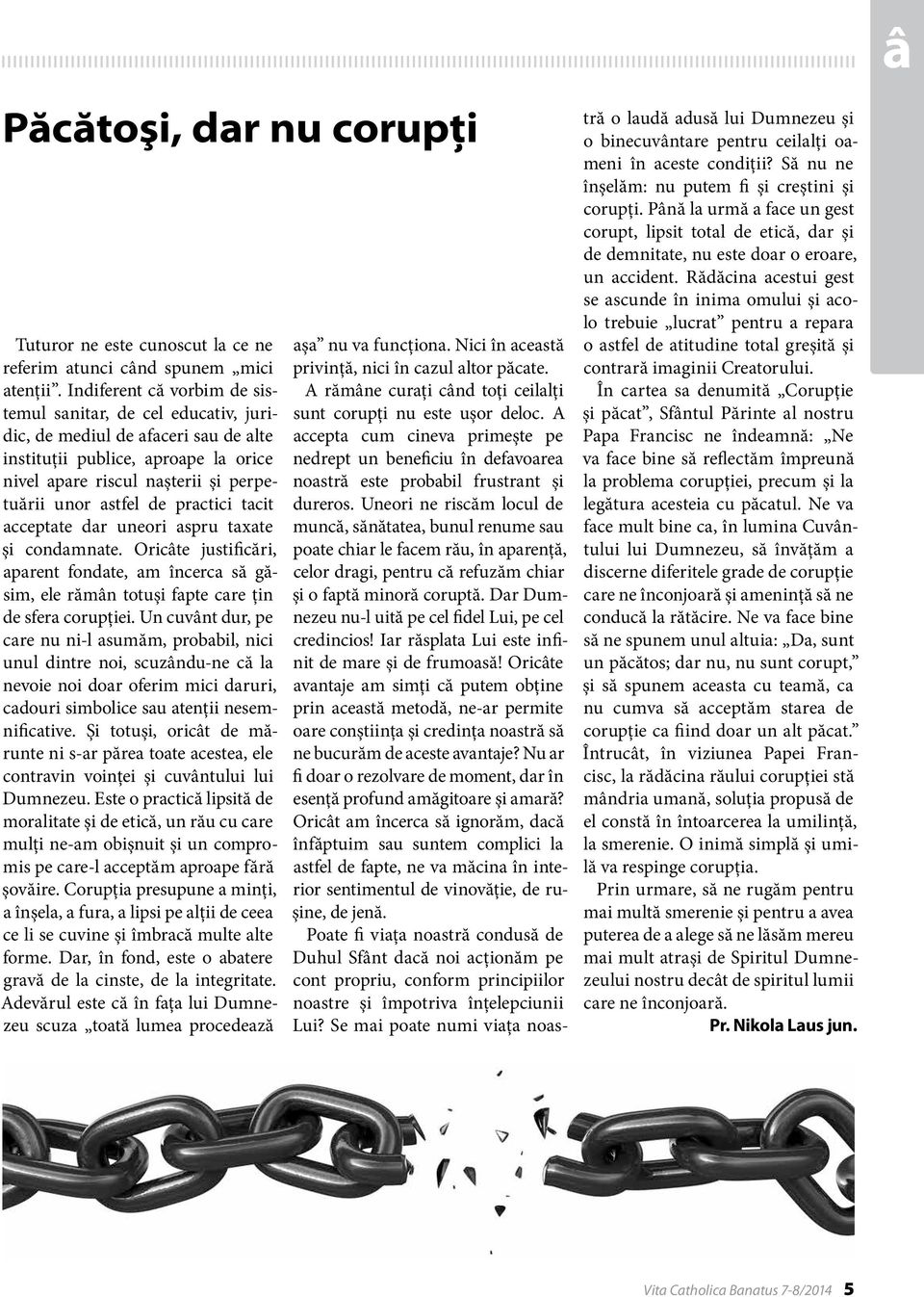 practici tacit acceptate dar uneori aspru taxate şi condamnate. Oricâte justificări, aparent fondate, am încerca să găsim, ele rămân totuşi fapte care ţin de sfera corupţiei.