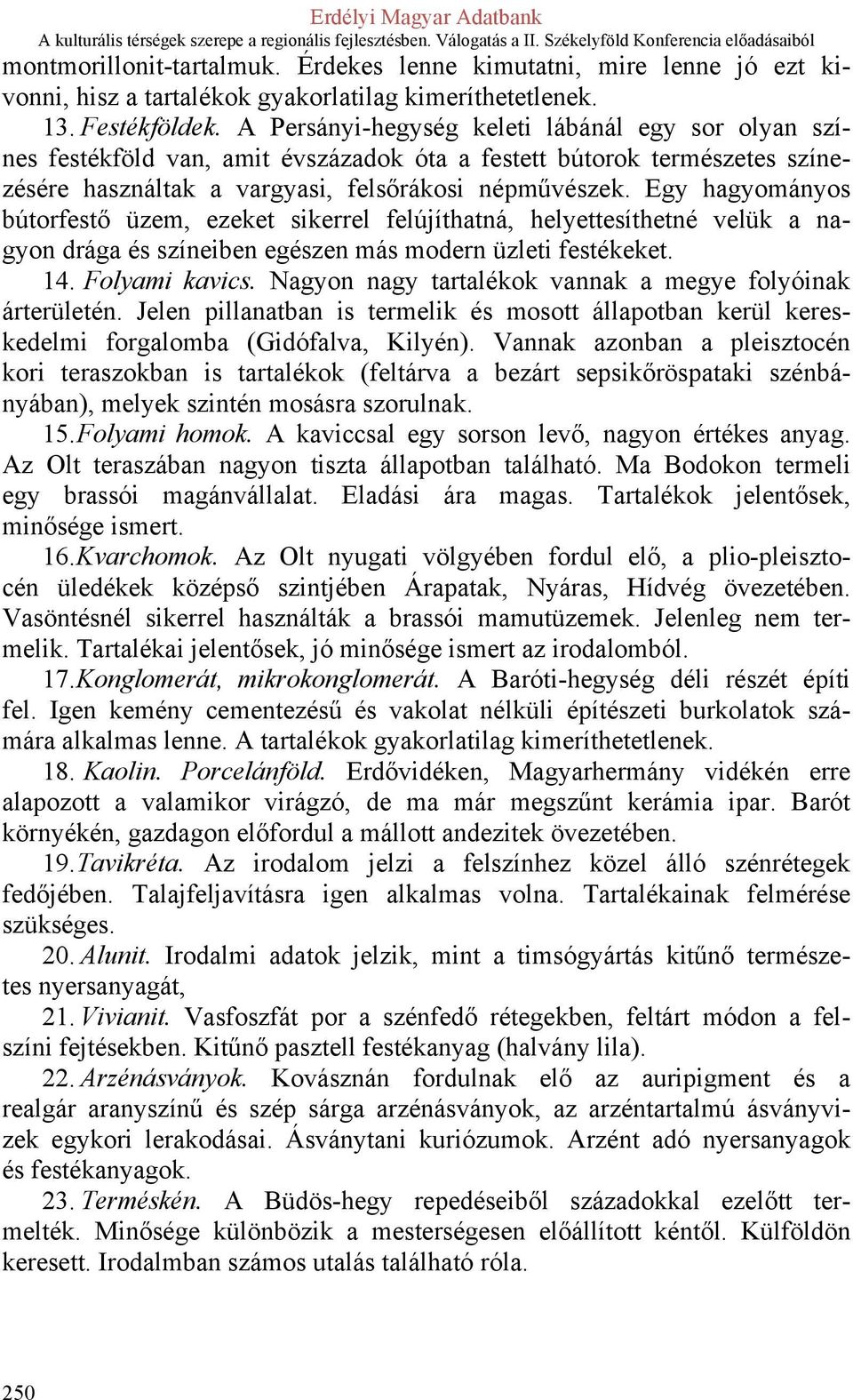 Egy hagyományos bútorfestő üzem, ezeket sikerrel felújíthatná, helyettesíthetné velük a nagyon drága és színeiben egészen más modern üzleti festékeket. 14. Folyami kavics.