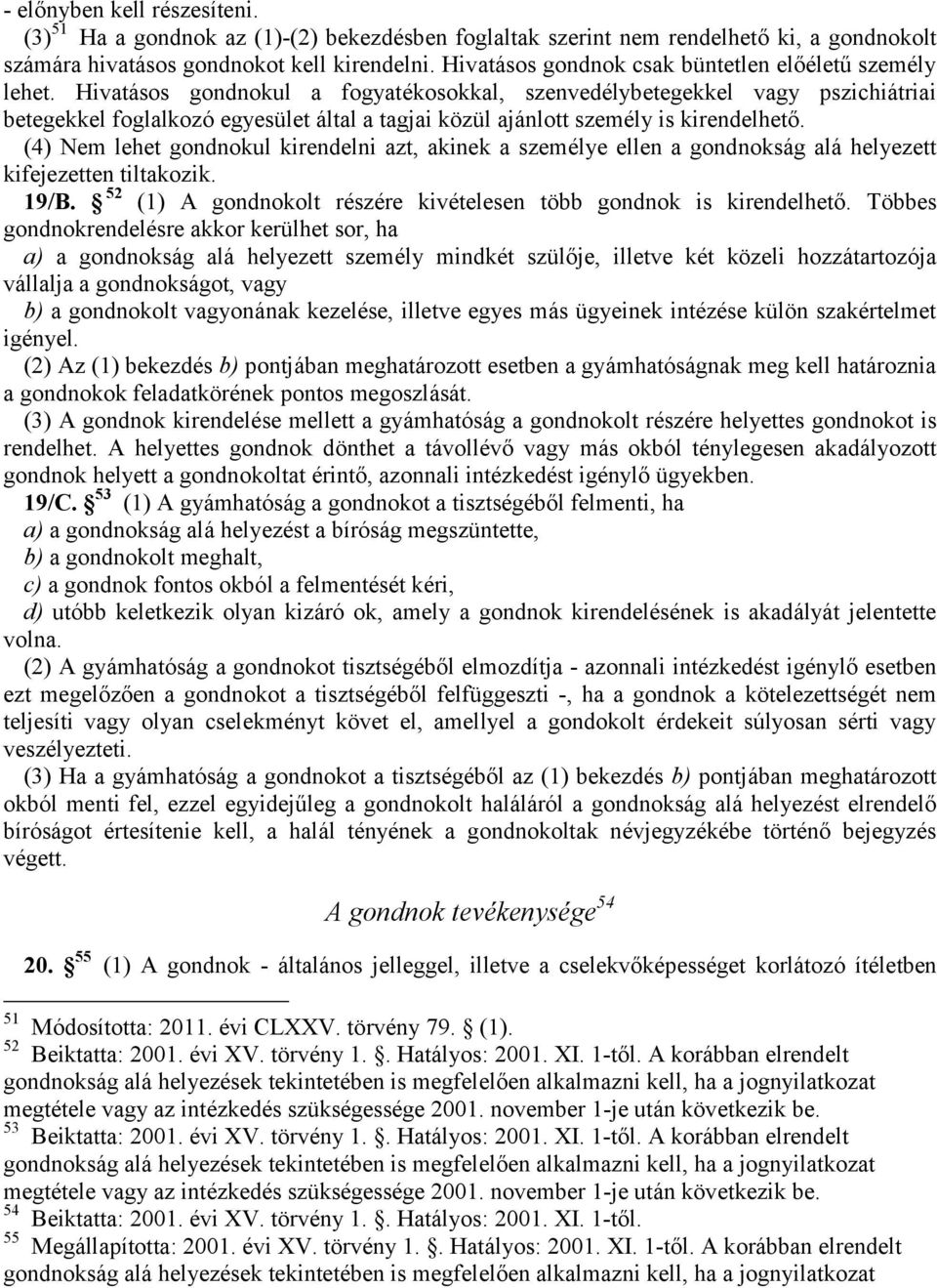 Hivatásos gondnokul a fogyatékosokkal, szenvedélybetegekkel vagy pszichiátriai betegekkel foglalkozó egyesület által a tagjai közül ajánlott személy is kirendelhető.