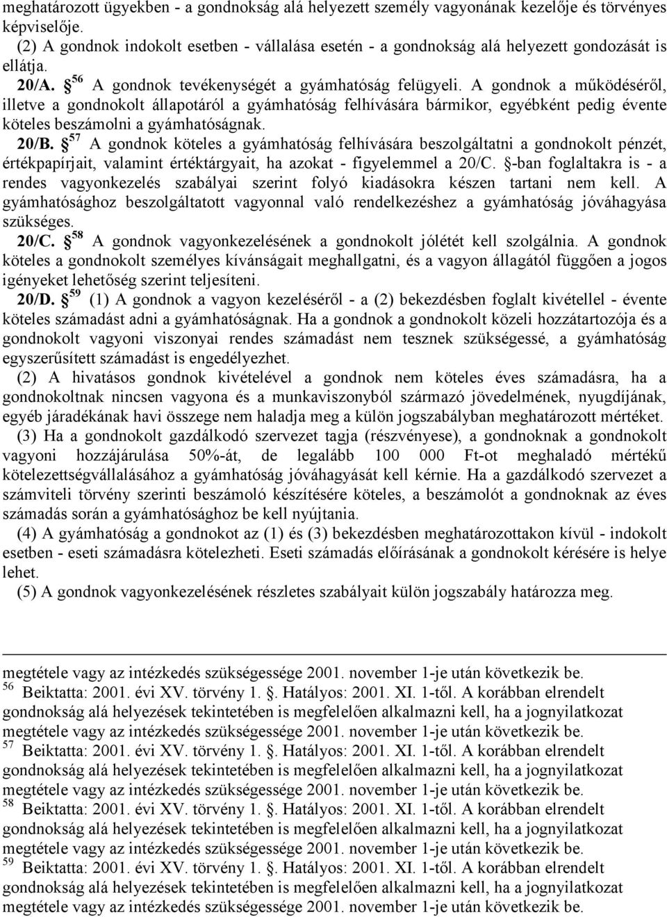 A gondnok a működéséről, illetve a gondnokolt állapotáról a gyámhatóság felhívására bármikor, egyébként pedig évente köteles beszámolni a gyámhatóságnak. 20/B.