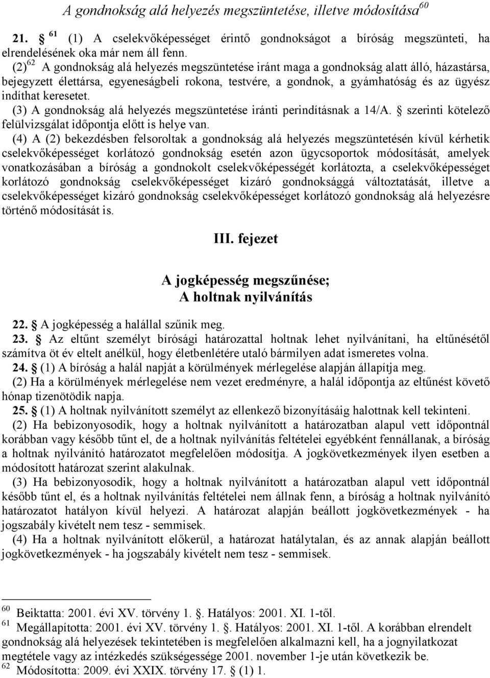 keresetet. (3) A gondnokság alá helyezés megszüntetése iránti perindításnak a 14/A. szerinti kötelező felülvizsgálat időpontja előtt is helye van.