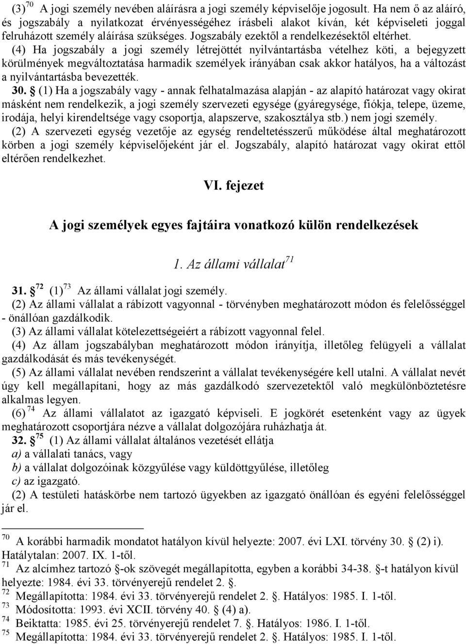 (4) Ha jogszabály a jogi személy létrejöttét nyilvántartásba vételhez köti, a bejegyzett körülmények megváltoztatása harmadik személyek irányában csak akkor hatályos, ha a változást a nyilvántartásba