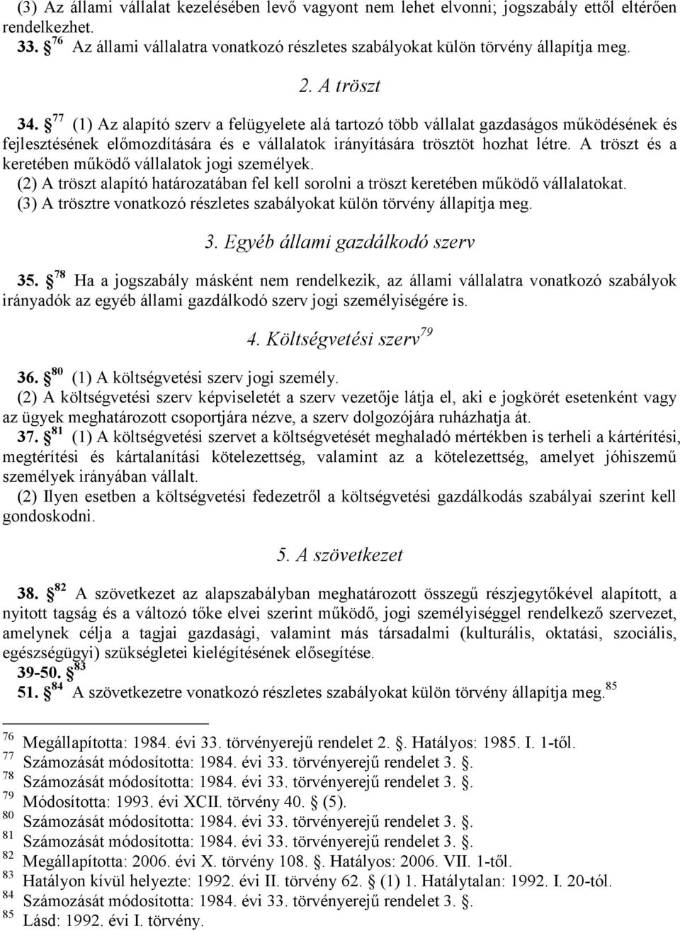 A tröszt és a keretében működő vállalatok jogi személyek. (2) A tröszt alapító határozatában fel kell sorolni a tröszt keretében működő vállalatokat.