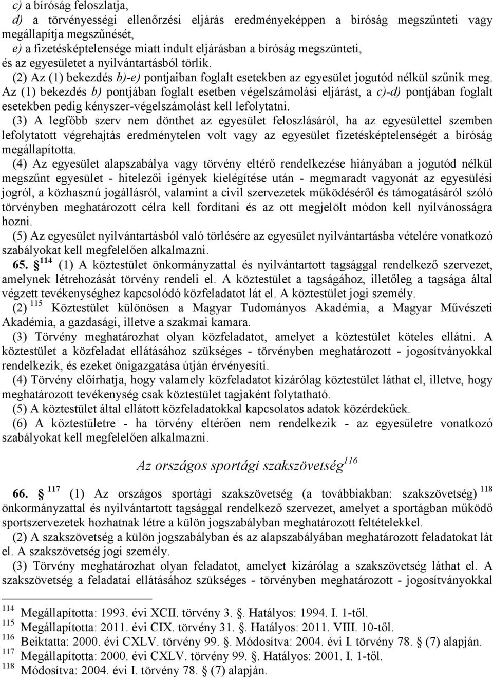 Az (1) bekezdés b) pontjában foglalt esetben végelszámolási eljárást, a c)-d) pontjában foglalt esetekben pedig kényszer-végelszámolást kell lefolytatni.