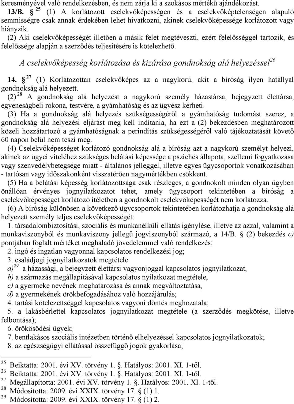 (2) Aki cselekvőképességét illetően a másik felet megtéveszti, ezért felelősséggel tartozik, és felelőssége alapján a szerződés teljesítésére is kötelezhető.