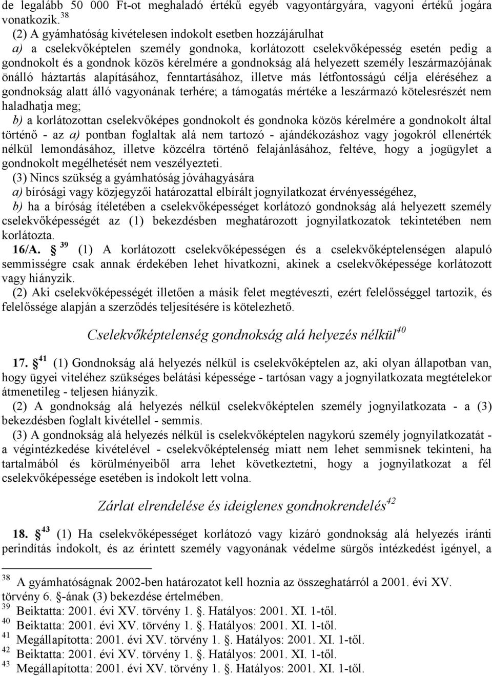 gondnokság alá helyezett személy leszármazójának önálló háztartás alapításához, fenntartásához, illetve más létfontosságú célja eléréséhez a gondnokság alatt álló vagyonának terhére; a támogatás