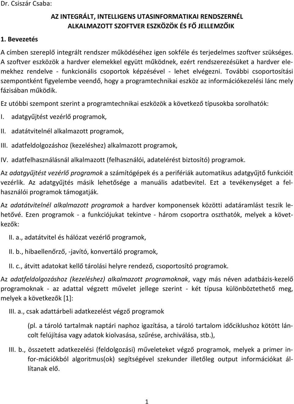 szükséges. A szoftver eszközök a hardver elemekkel együtt működnek, ezért rendszerezésüket a hardver elemekhez rendelve - funkcionális csoportok képzésével - lehet elvégezni.