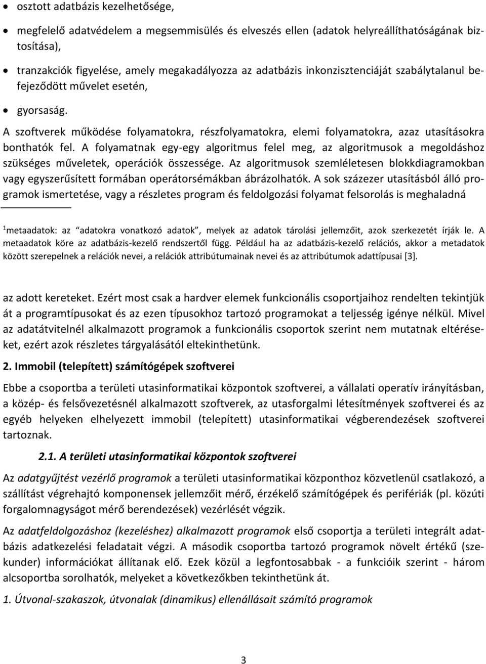 A folyamatnak egy-egy algoritmus felel meg, az algoritmusok a megoldáshoz szükséges műveletek, operációk összessége.