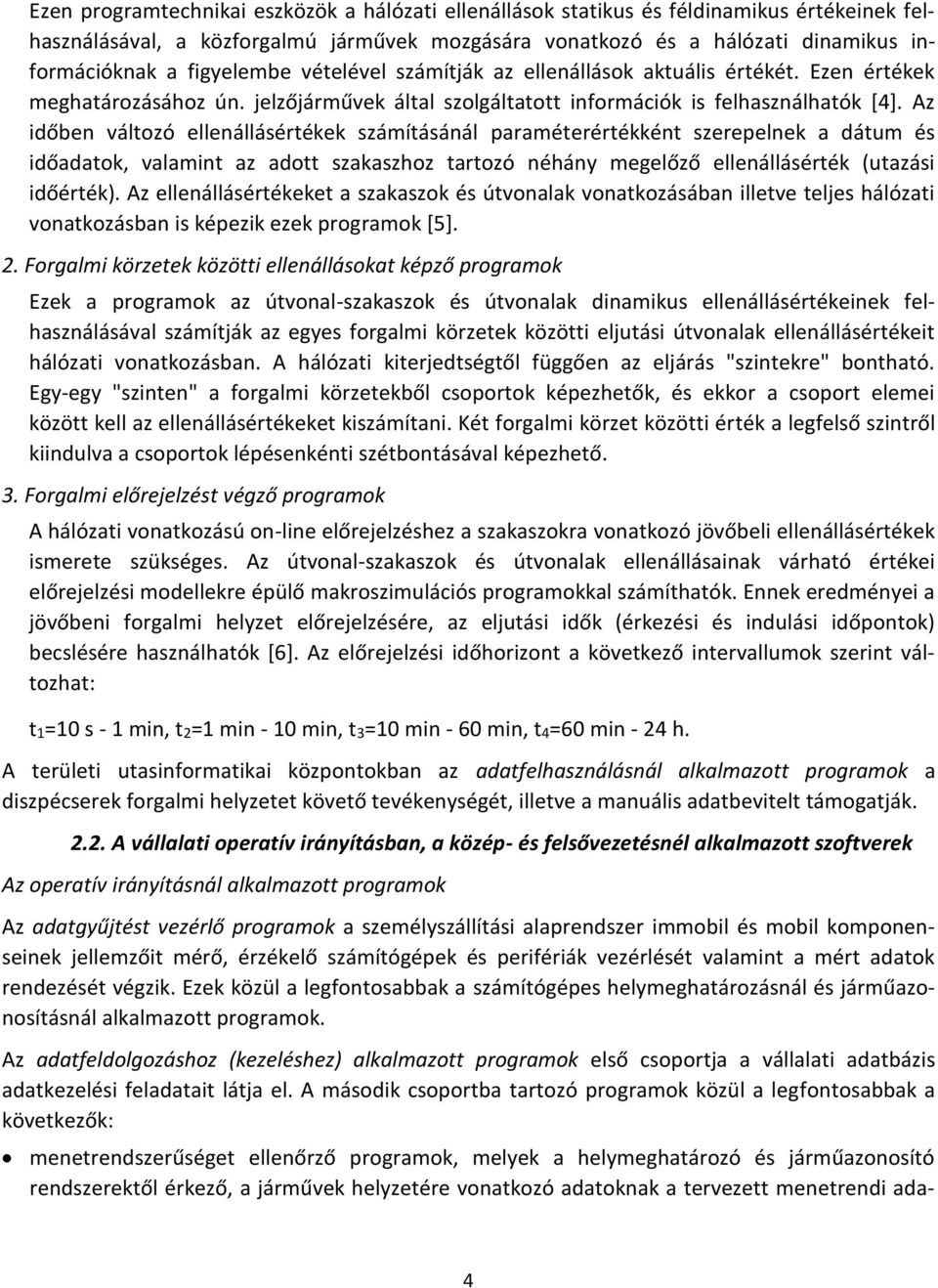 Az időben változó ellenállásértékek számításánál paraméterértékként szerepelnek a dátum és időadatok, valamint az adott szakaszhoz tartozó néhány megelőző ellenállásérték (utazási időérték).