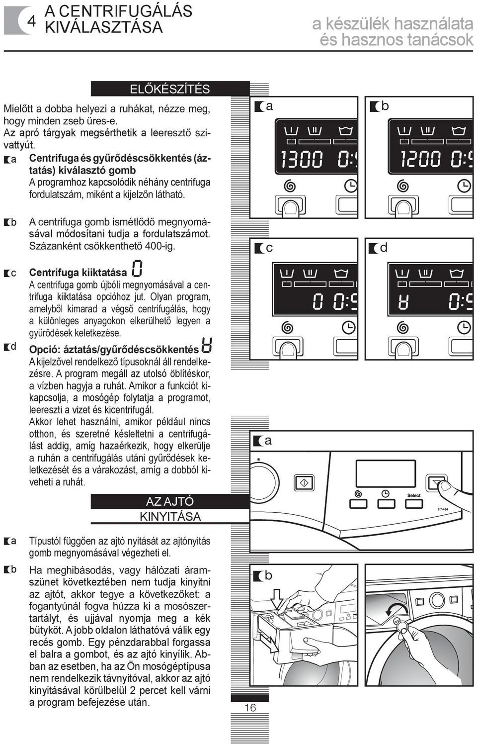 A progrm megáll z utolsó ölítéskor, kpsolj, mosógép folyttj progrmot, leereszti vizet és kientrifugál.