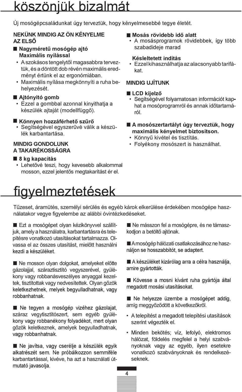 MINDIG UJÍTUNK Segítségével folymtosn informáiót kp ról. A mosószertrtályt úgy terveztük, hogy Folyékony mosószert is hsználht. kezdi készüléket. keletkezhetnek, melyek egyulldhtnk, vgy ronhtnk.