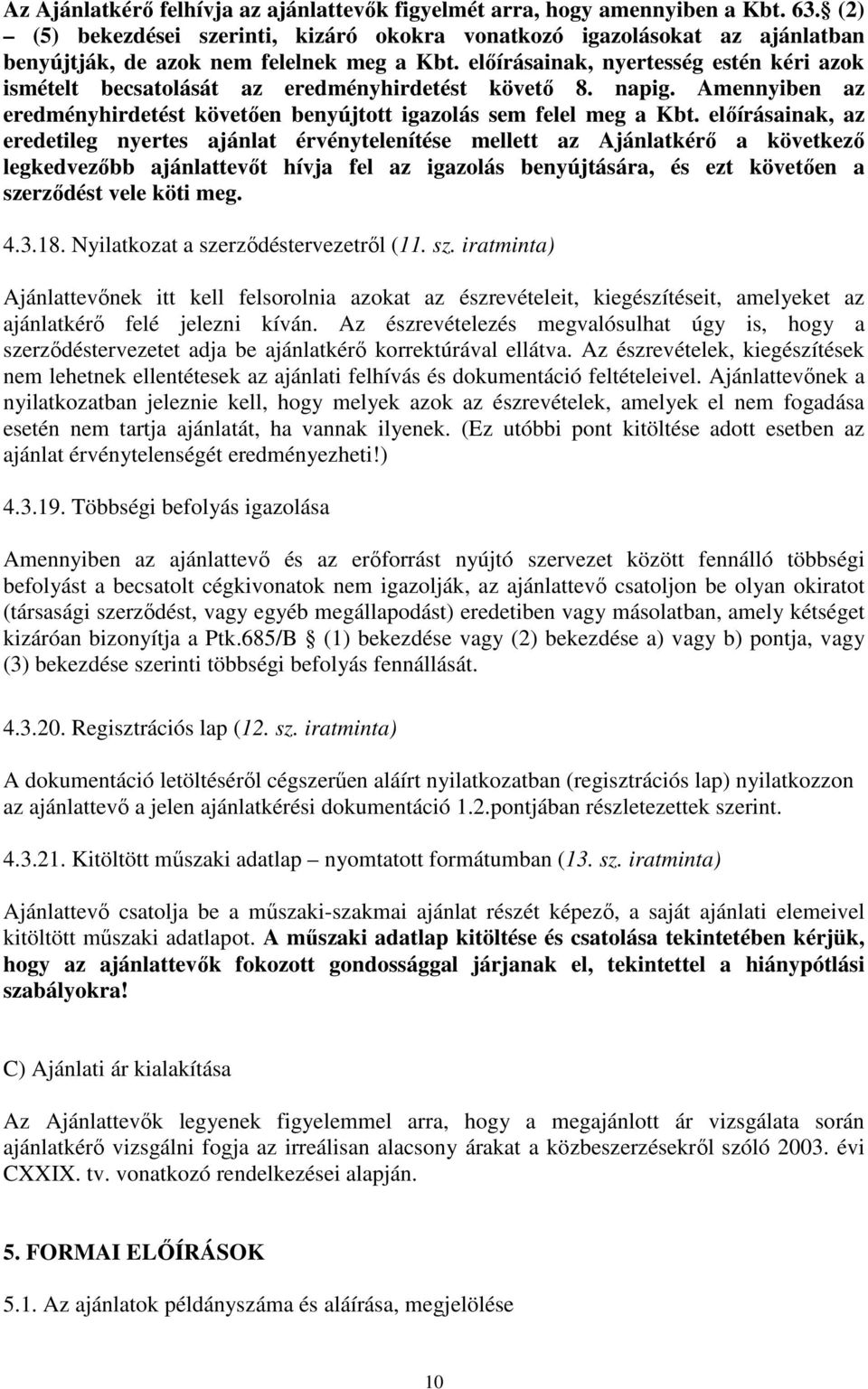 előírásainak, nyertesség estén kéri azok ismételt becsatolását az eredményhirdetést követő 8. napig. Amennyiben az eredményhirdetést követően benyújtott igazolás sem felel meg a Kbt.