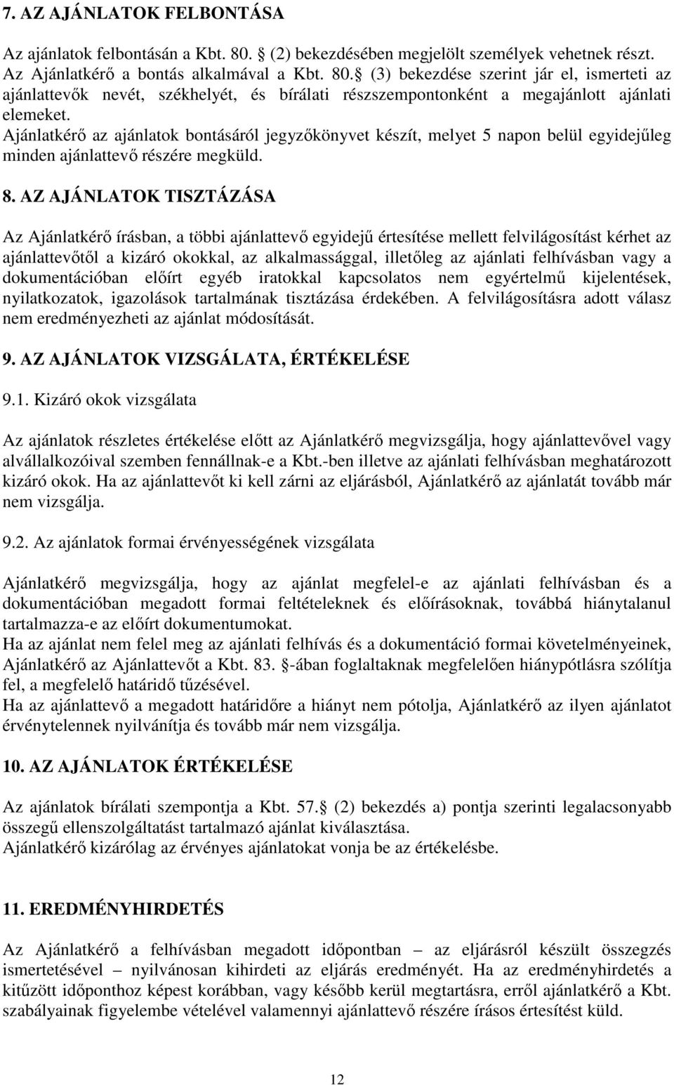 (3) bekezdése szerint jár el, ismerteti az ajánlattevők nevét, székhelyét, és bírálati részszempontonként a megajánlott ajánlati elemeket.