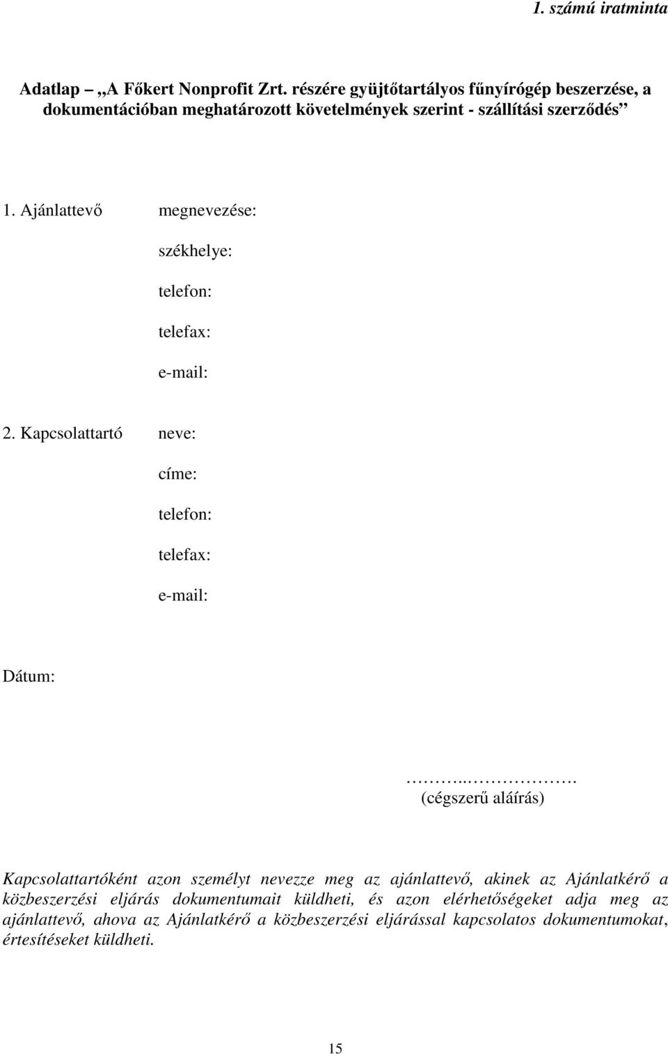 Ajánlattevő megnevezése: székhelye: telefon: telefax: e-mail: 2. Kapcsolattartó neve: címe: telefon: telefax: e-mail: Dátum:.