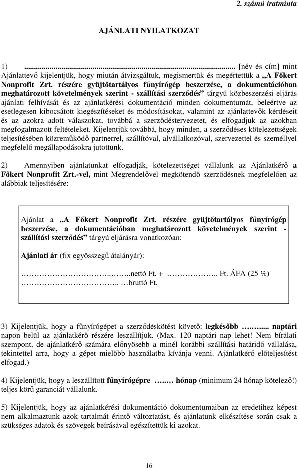 dokumentáció minden dokumentumát, beleértve az esetlegesen kibocsátott kiegészítéseket és módosításokat, valamint az ajánlattevők kérdéseit és az azokra adott válaszokat, továbbá a