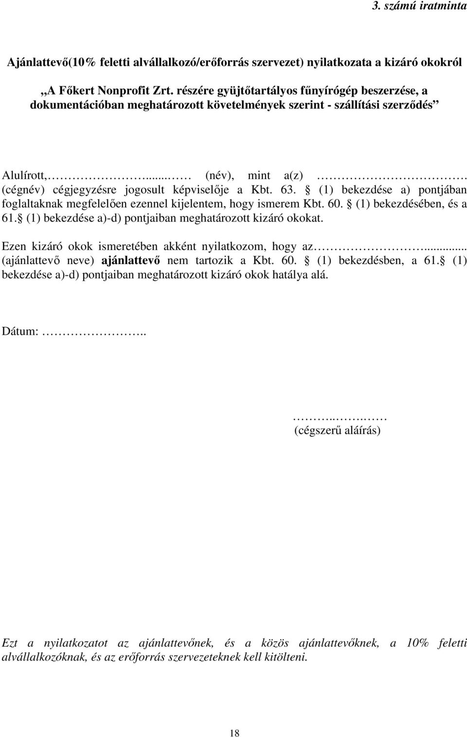 (cégnév) cégjegyzésre jogosult képviselője a Kbt. 63. (1) bekezdése a) pontjában foglaltaknak megfelelően ezennel kijelentem, hogy ismerem Kbt. 60. (1) bekezdésében, és a 61.