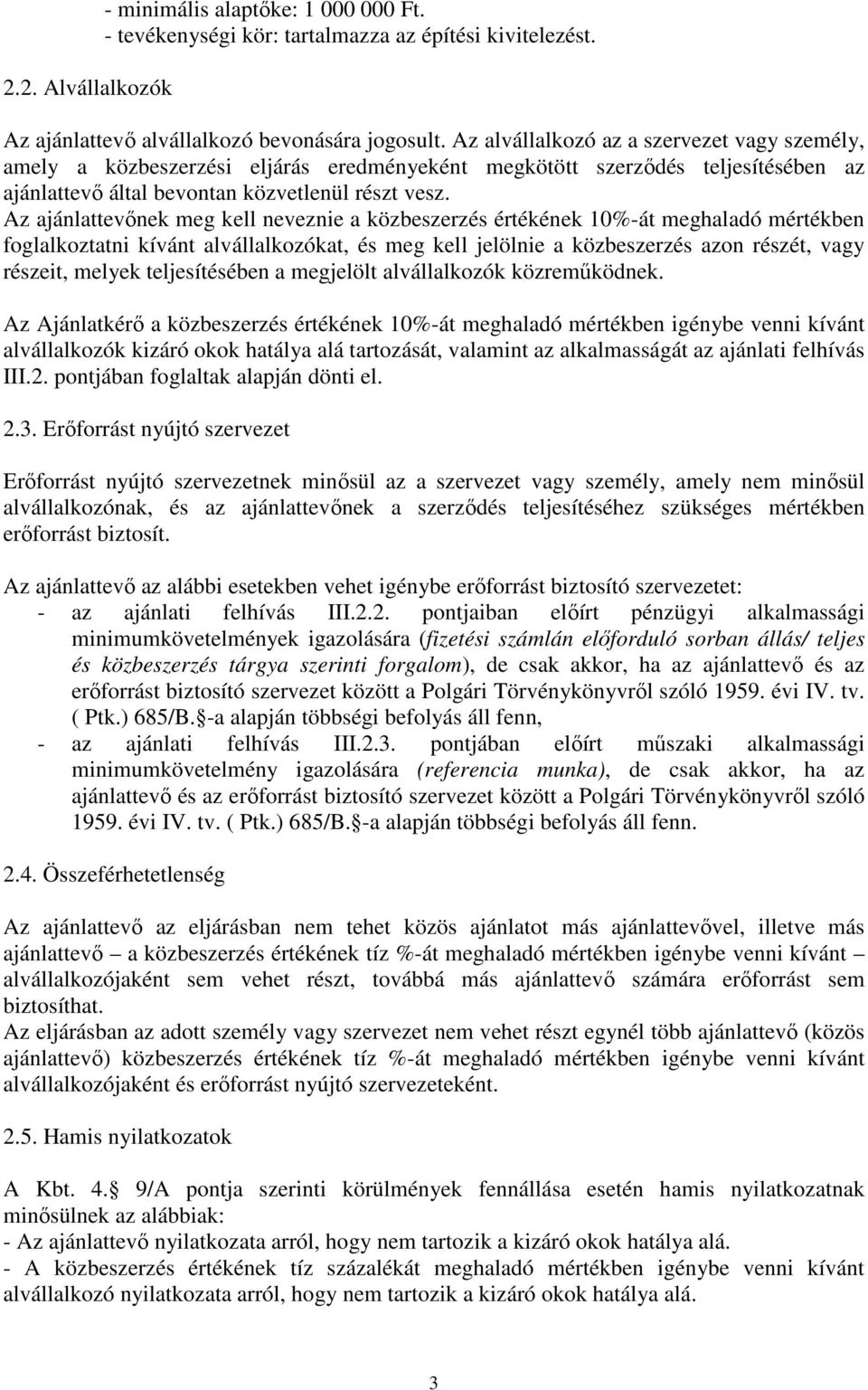 Az ajánlattevőnek meg kell neveznie a közbeszerzés értékének 10%-át meghaladó mértékben foglalkoztatni kívánt alvállalkozókat, és meg kell jelölnie a közbeszerzés azon részét, vagy részeit, melyek