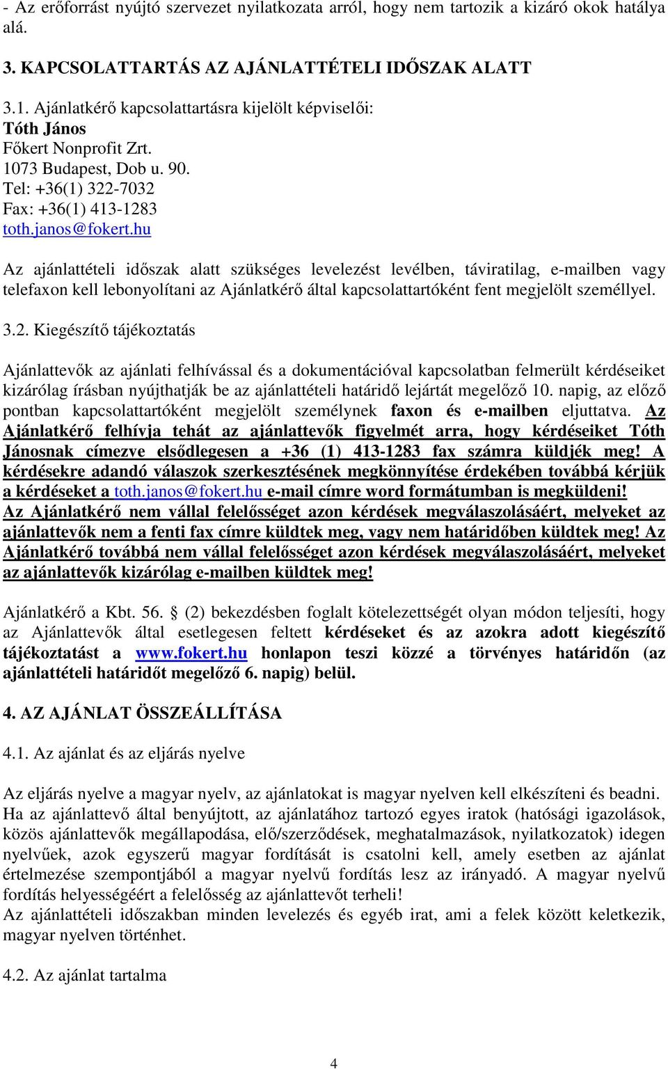 hu Az ajánlattételi időszak alatt szükséges levelezést levélben, táviratilag, e-mailben vagy telefaxon kell lebonyolítani az Ajánlatkérő által kapcsolattartóként fent megjelölt személlyel. 3.2.