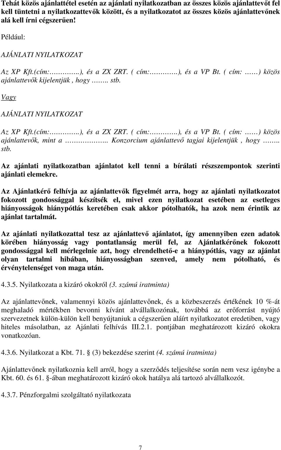 . Konzorcium ajánlattevő tagjai kijelentjük, hogy.. stb. Az ajánlati nyilatkozatban ajánlatot kell tenni a bírálati részszempontok szerinti ajánlati elemekre.