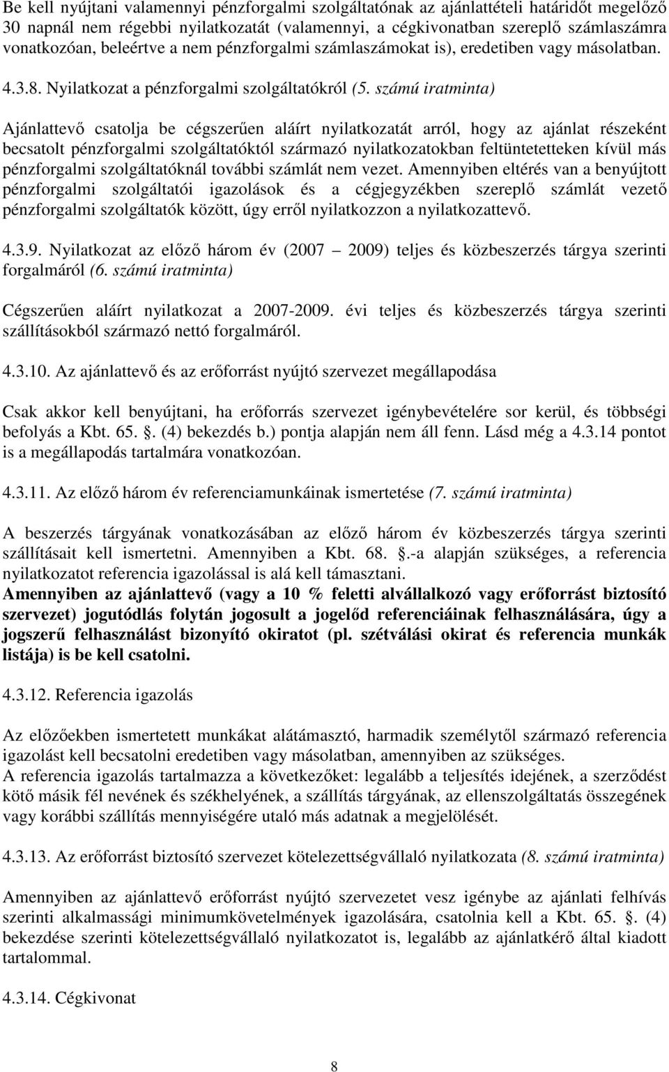 számú iratminta) Ajánlattevő csatolja be cégszerűen aláírt nyilatkozatát arról, hogy az ajánlat részeként becsatolt pénzforgalmi szolgáltatóktól származó nyilatkozatokban feltüntetetteken kívül más