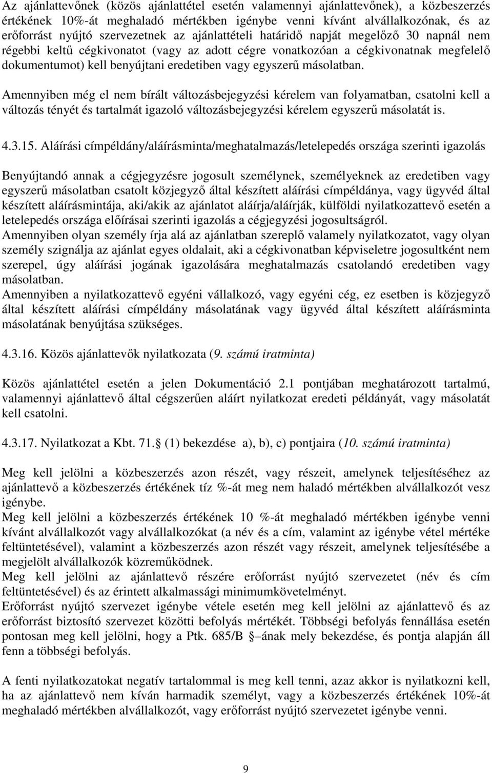 másolatban. Amennyiben még el nem bírált változásbejegyzési kérelem van folyamatban, csatolni kell a változás tényét és tartalmát igazoló változásbejegyzési kérelem egyszerű másolatát is. 4.3.15.