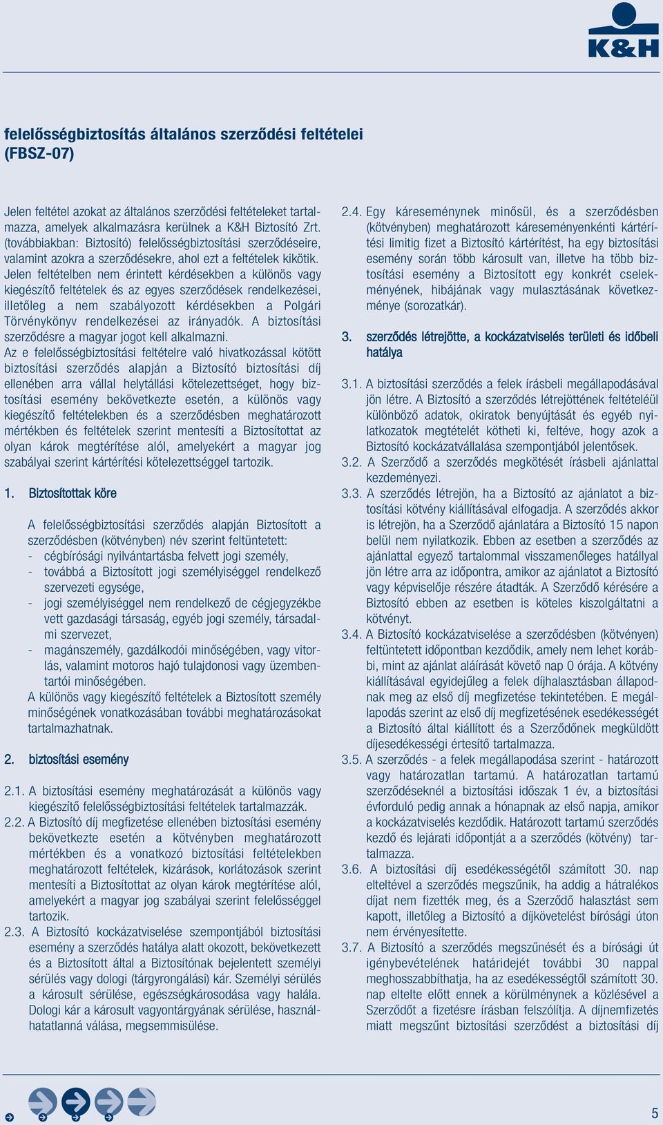 Jelen feltételben nem érintett kérdésekben a különös vagy kiegészítő feltételek és az egyes szerződések rendelkezései, illetőleg a nem szabályozott kérdésekben a Polgári Törvénykönyv rendelkezései az