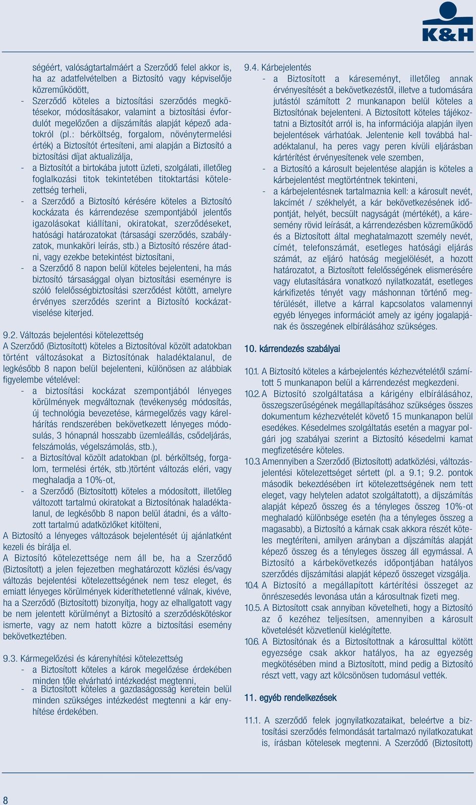 : bérköltség, forgalom, növénytermelési érték) a Biztosítót értesíteni, ami alapján a Biztosító a biztosítási díjat aktualizálja, - a Biztosítót a birtokába jutott üzleti, szolgálati, illetőleg