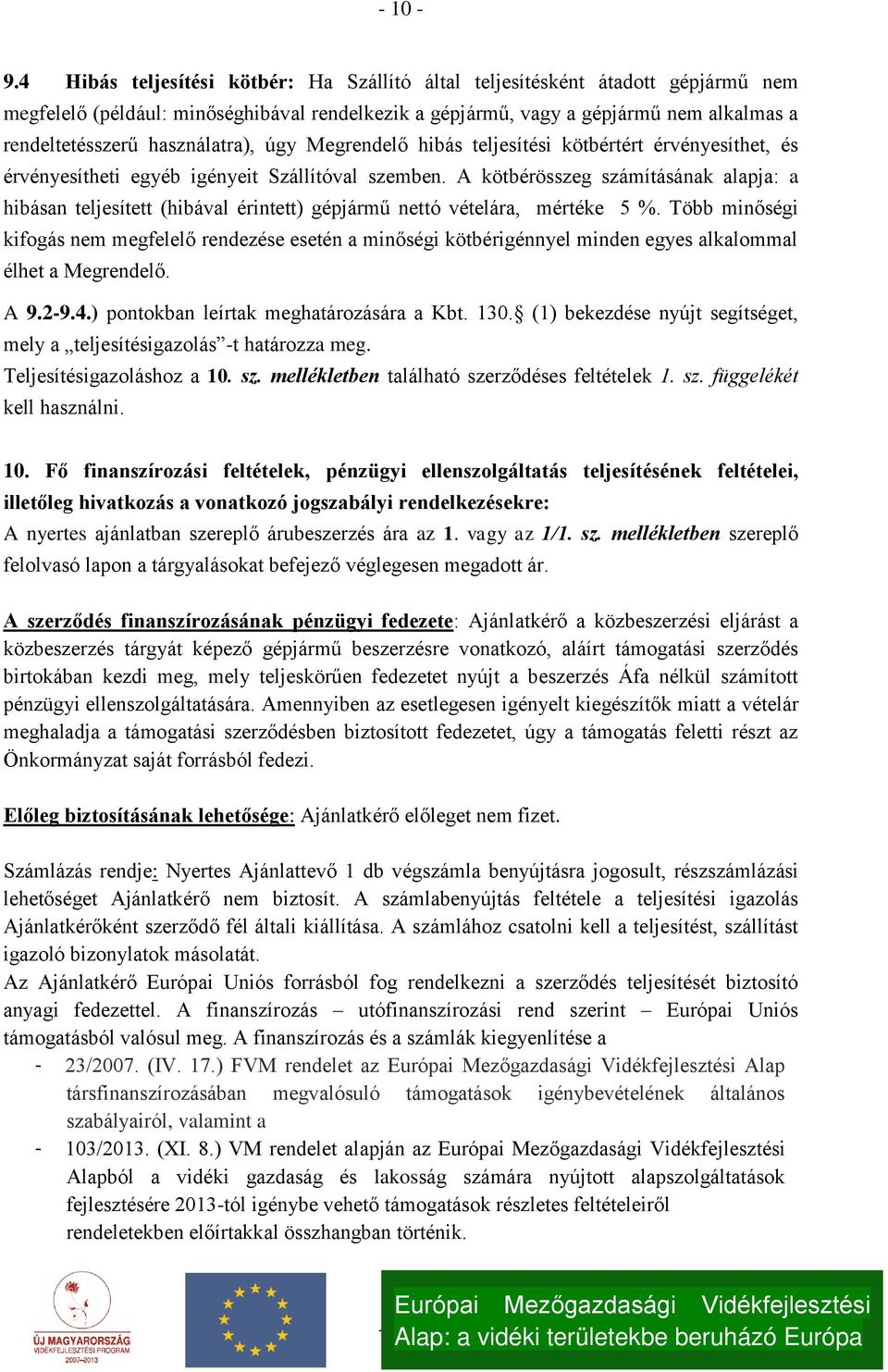 A kötbérösszeg számításának alapja: a hibásan teljesített (hibával érintett) gépjármű nettó vételára, mértéke 5 %.