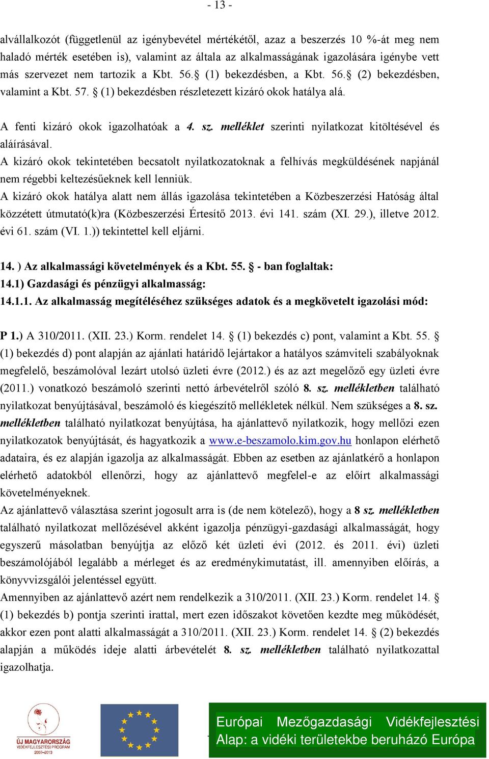 melléklet szerinti nyilatkozat kitöltésével és aláírásával. A kizáró okok tekintetében becsatolt nyilatkozatoknak a felhívás megküldésének napjánál nem régebbi keltezésűeknek kell lenniük.