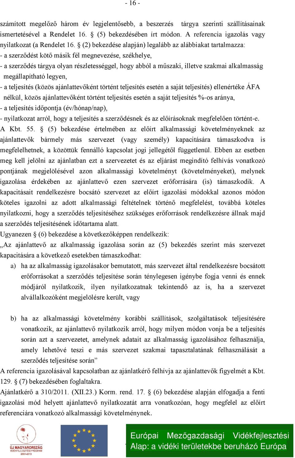 (2) bekezdése alapján) legalább az alábbiakat tartalmazza: a szerződést kötő másik fél megnevezése, székhelye, a szerződés tárgya olyan részletességgel, hogy abból a műszaki, illetve szakmai