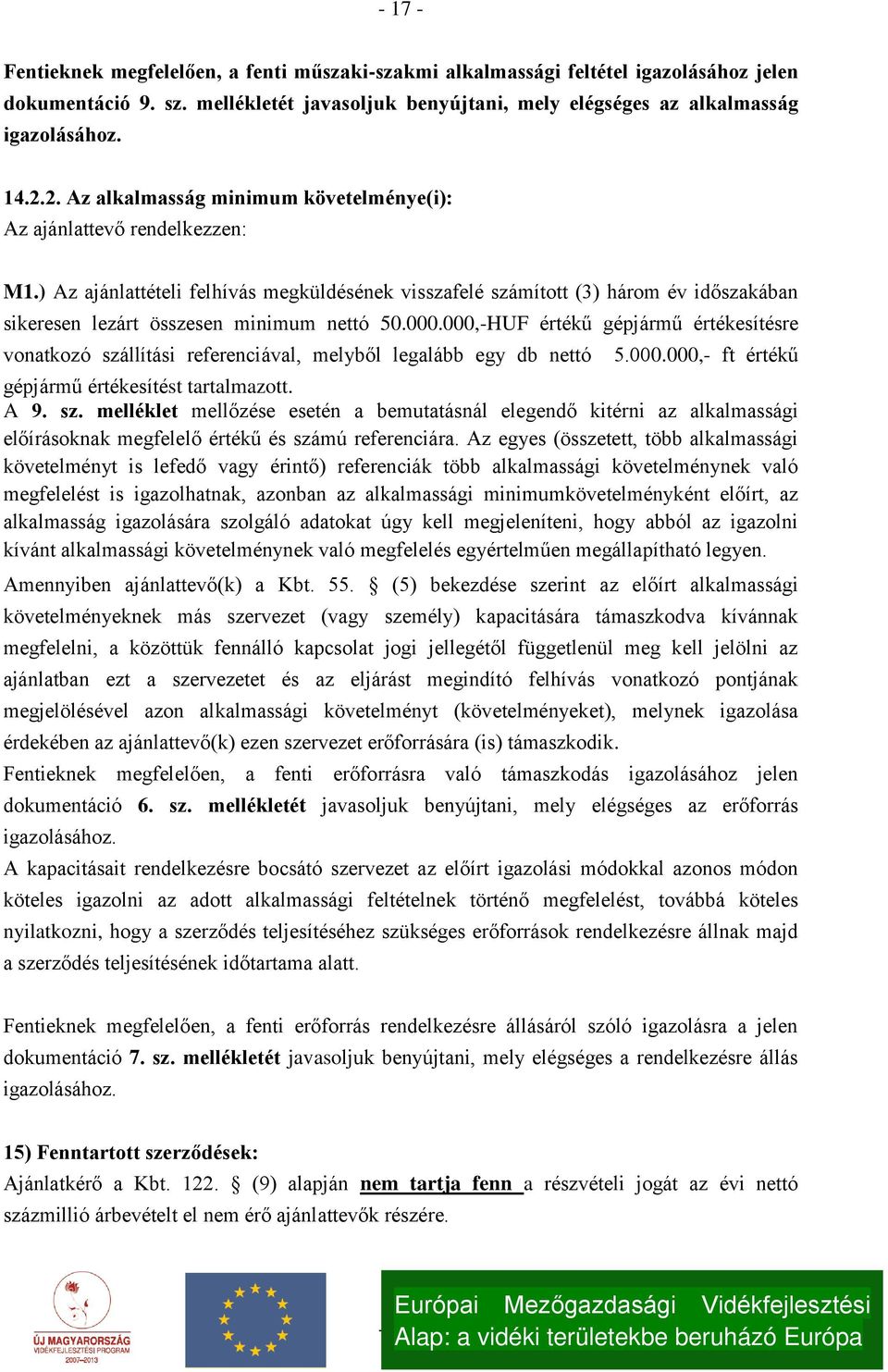 ) Az ajánlattételi felhívás megküldésének visszafelé számított (3) három év időszakában sikeresen lezárt összesen minimum nettó 50.000.