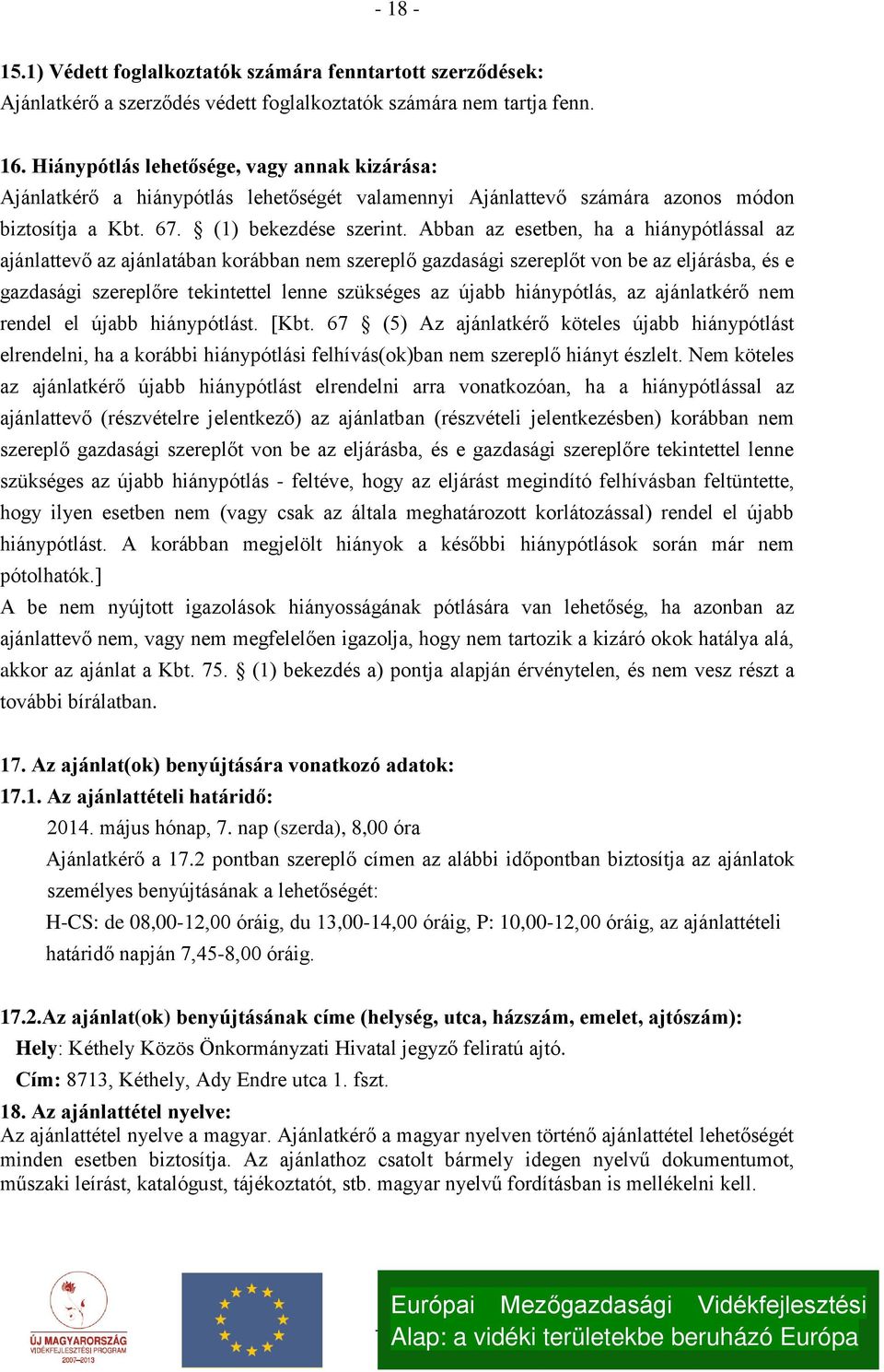 Abban az esetben, ha a hiánypótlással az ajánlattevő az ajánlatában korábban nem szereplő gazdasági szereplőt von be az eljárásba, és e gazdasági szereplőre tekintettel lenne szükséges az újabb