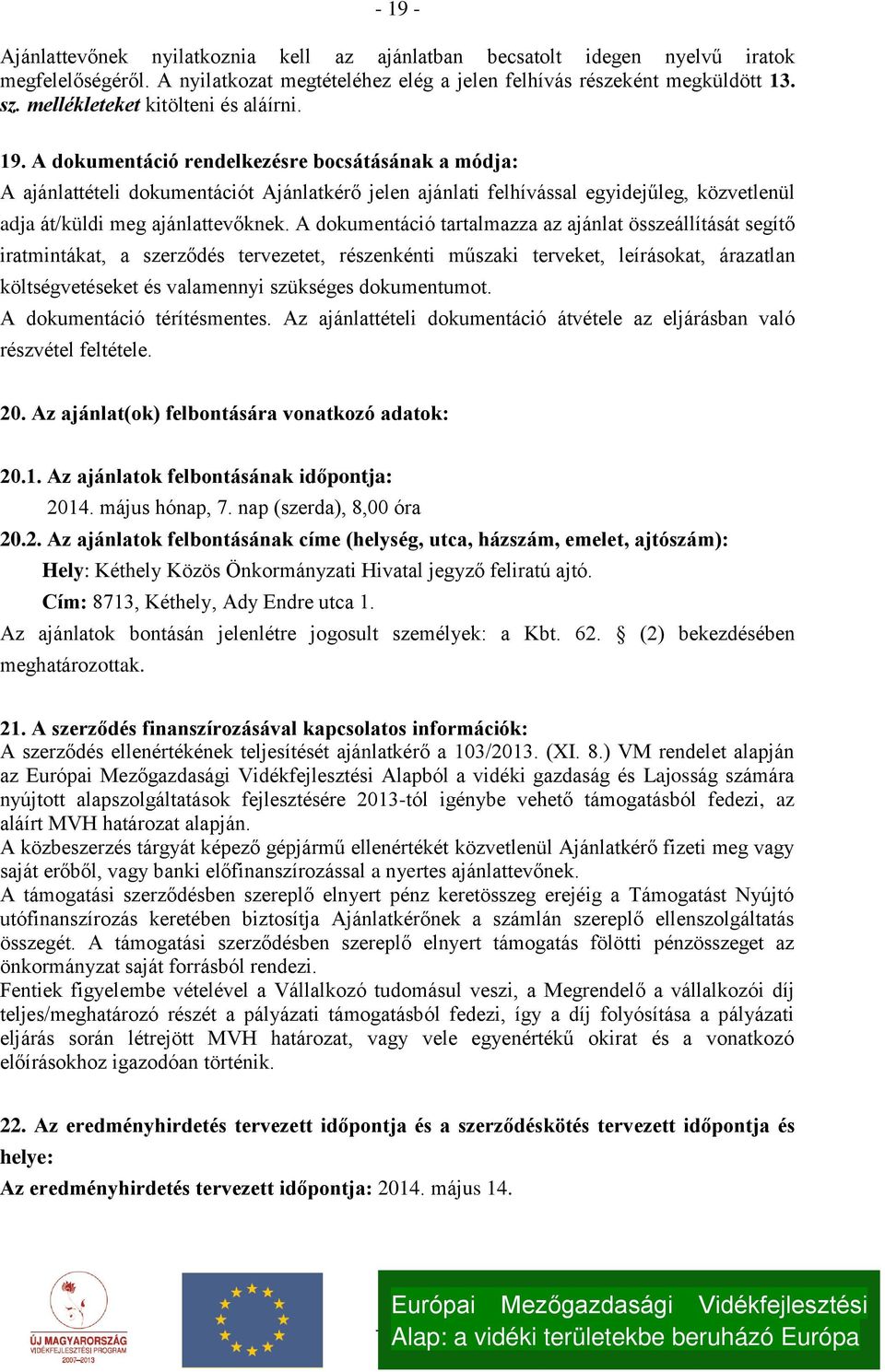 A dokumentáció rendelkezésre bocsátásának a módja: A ajánlattételi dokumentációt Ajánlatkérő jelen ajánlati felhívással egyidejűleg, közvetlenül adja át/küldi meg ajánlattevőknek.