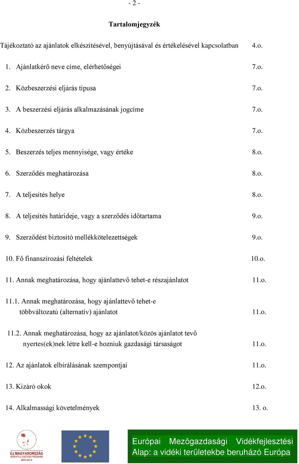 o. 9. Szerződést biztosító mellékkötelezettségek 9.o. 10. Fő finanszírozási feltételek 10.o. 11. Annak meghatározása, hogy ajánlattevő tehete részajánlatot 11.o. 11.1. Annak meghatározása, hogy ajánlattevő tehete többváltozatú (alternatív) ajánlatot 11.