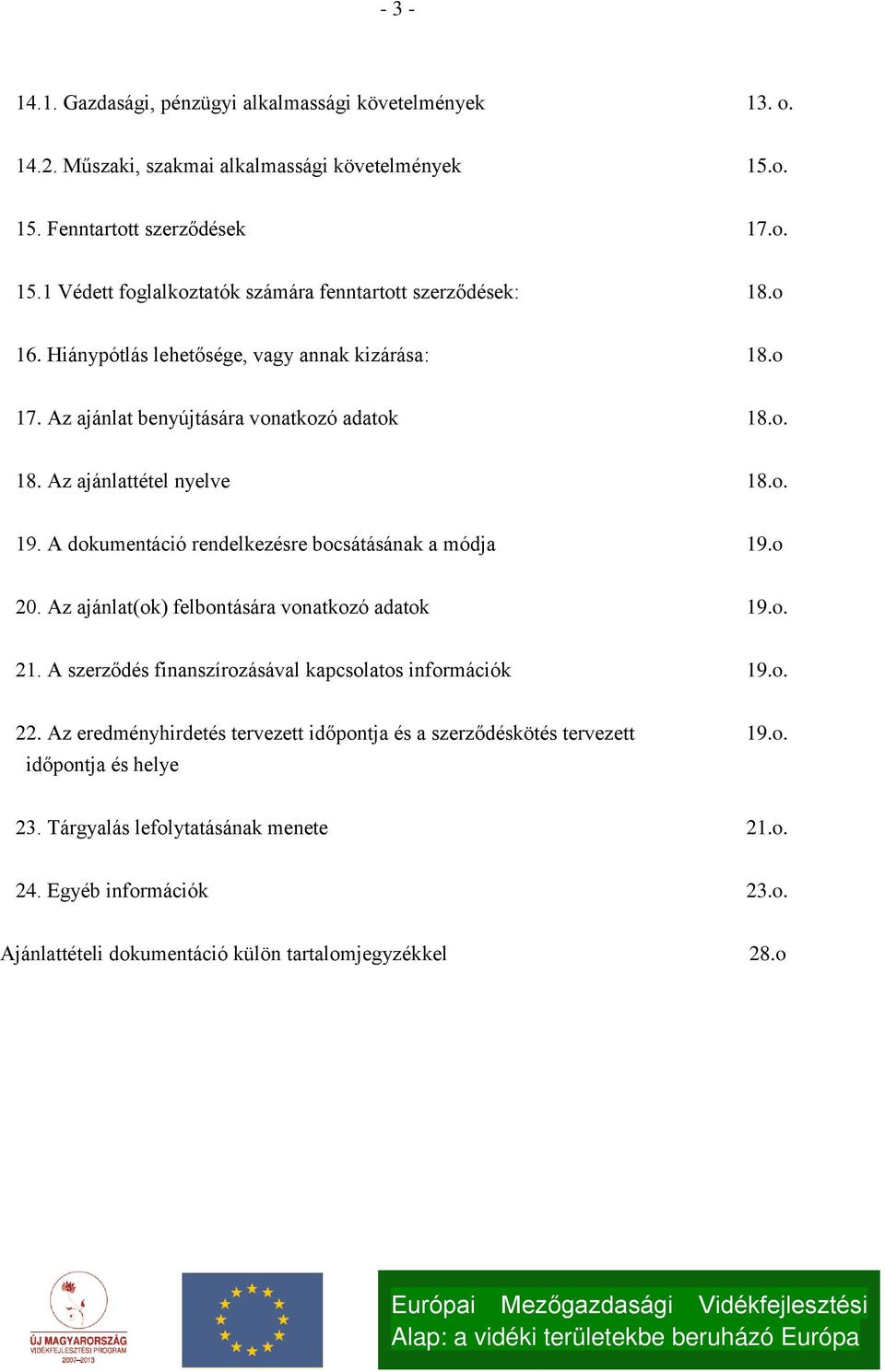 A dokumentáció rendelkezésre bocsátásának a módja 19.o 20. Az ajánlat(ok) felbontására vonatkozó adatok 19.o. 21. A szerződés finanszírozásával kapcsolatos információk 19.o. 22.