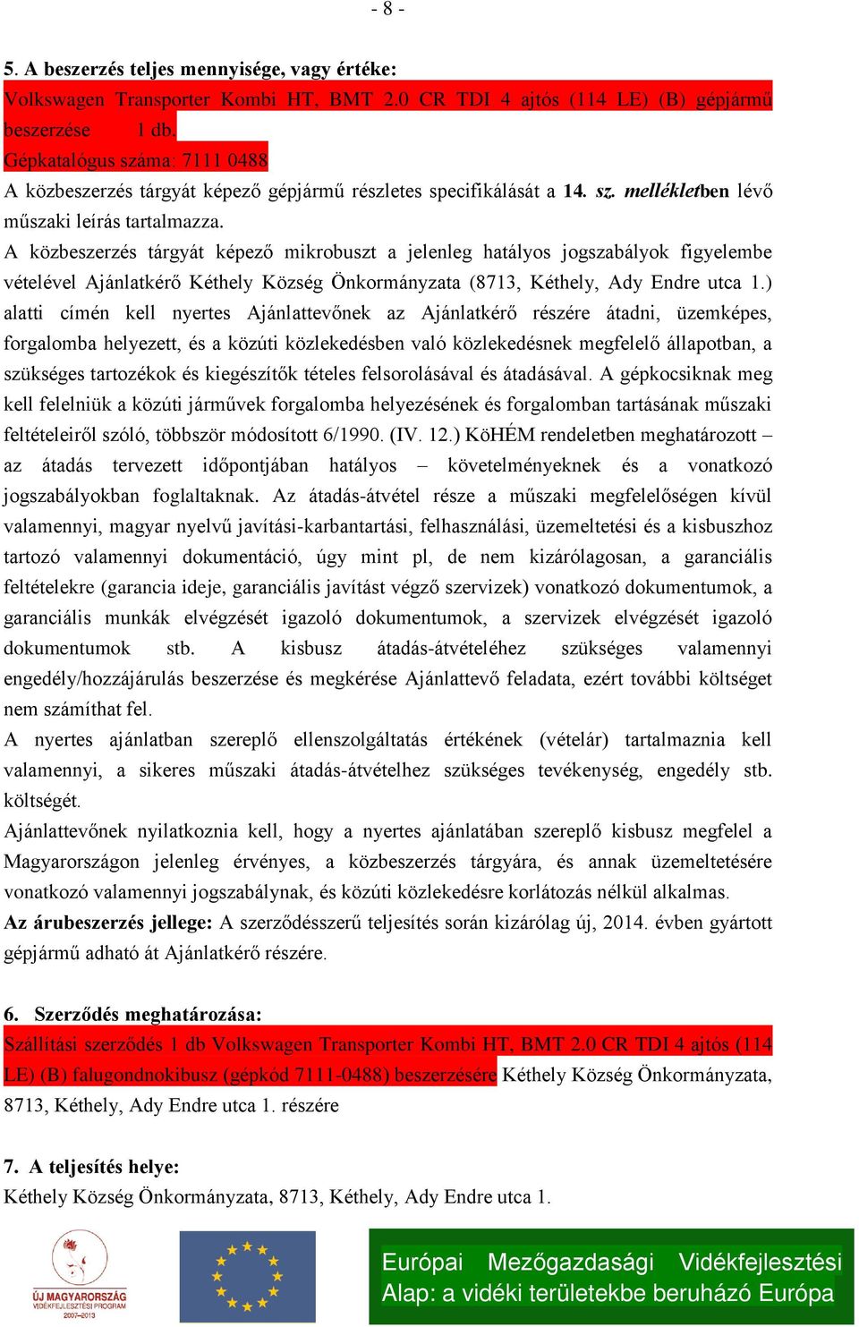 A közbeszerzés tárgyát képező mikrobuszt a jelenleg hatályos jogszabályok figyelembe vételével Ajánlatkérő Kéthely Község Önkormányzata (8713, Kéthely, Ady Endre utca 1.