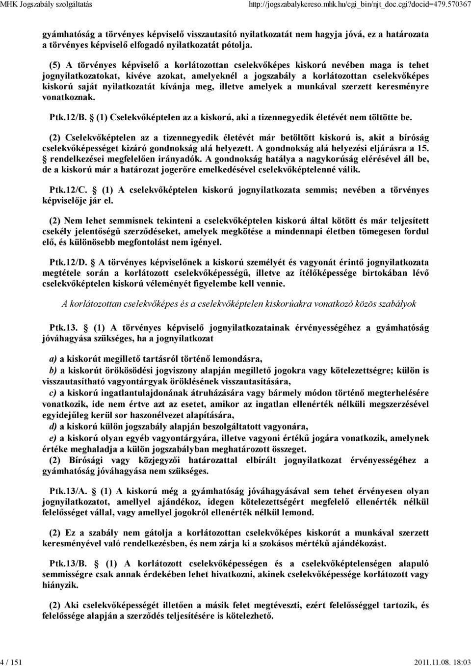 nyilatkozatát kívánja meg, illetve amelyek a munkával szerzett keresményre vonatkoznak. Ptk.12/B. (1) Cselekvőképtelen az a kiskorú, aki a tizennegyedik életévét nem töltötte be.