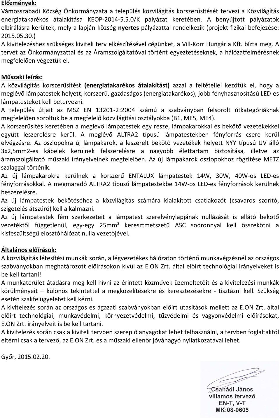 ) A kivitelezéshez szükséges kiviteli terv elkészítésével cégünket, a Vill-Korr Hungária Kft. bízta meg.